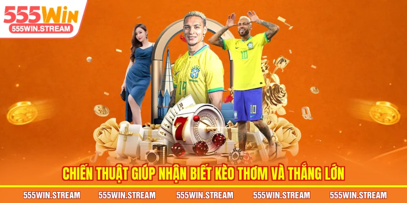 Chiến thuật giúp nhận biết kèo thơm và thắng lớn