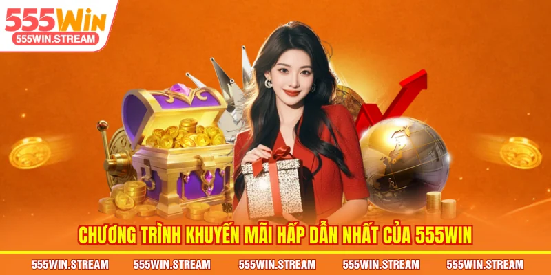 Chương trình khuyến mãi hấp dẫn nhất của nhà cái 555WIN