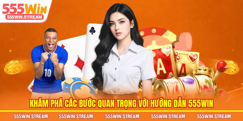 Khám phá các bước quan trọng với Hướng dẫn 555WIN