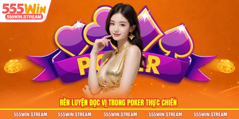 Rèn luyện Đọc vị trong Poker thực chiến