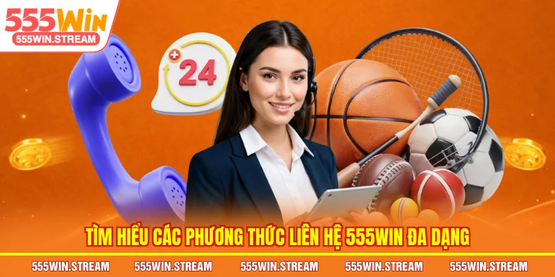 Tìm hiểu các phương thức Liên hệ 555WIN đa dạng
